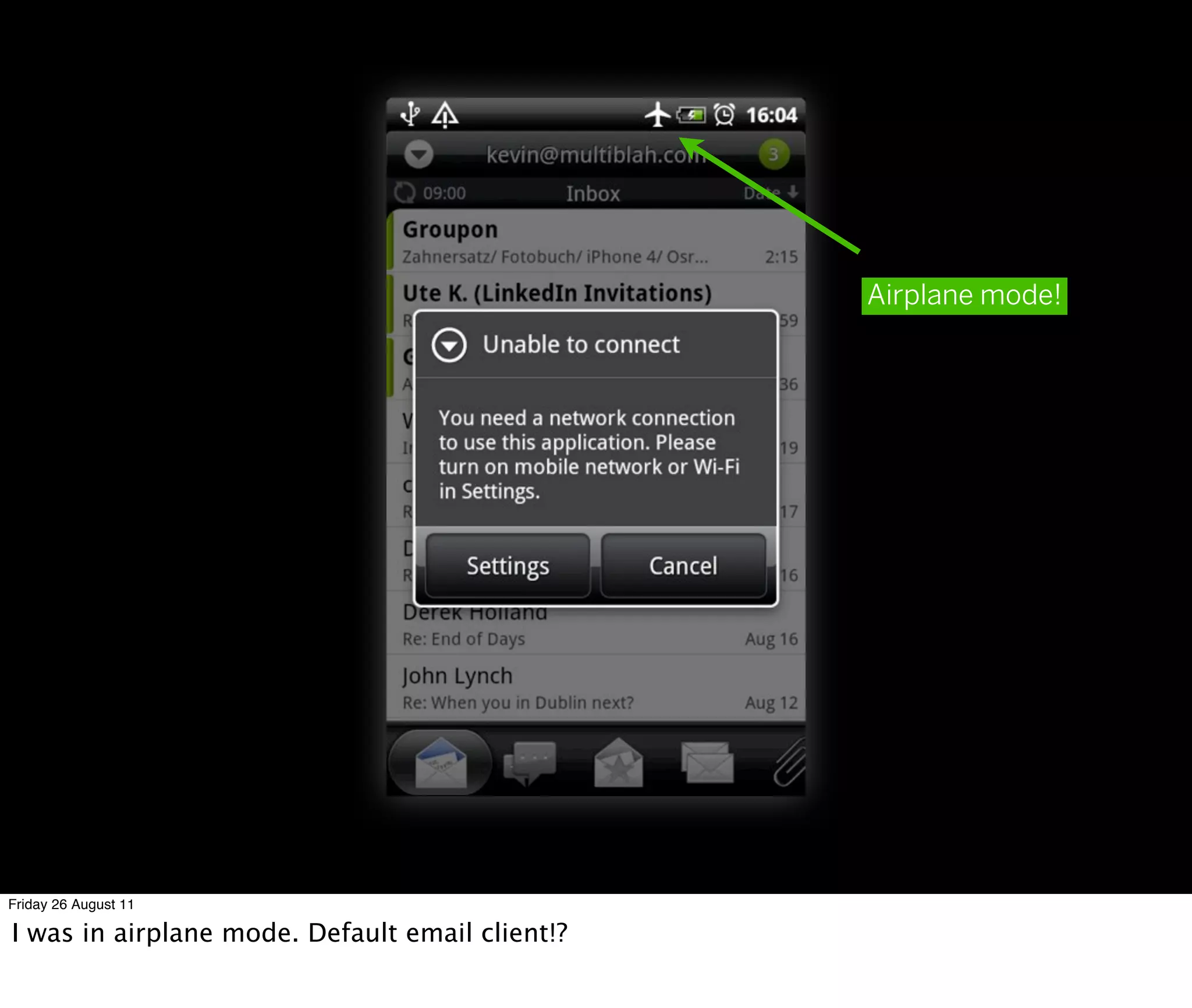 Airplane mode!




Friday 26 August 11

I was in airplane mode. Default email client!?
 
