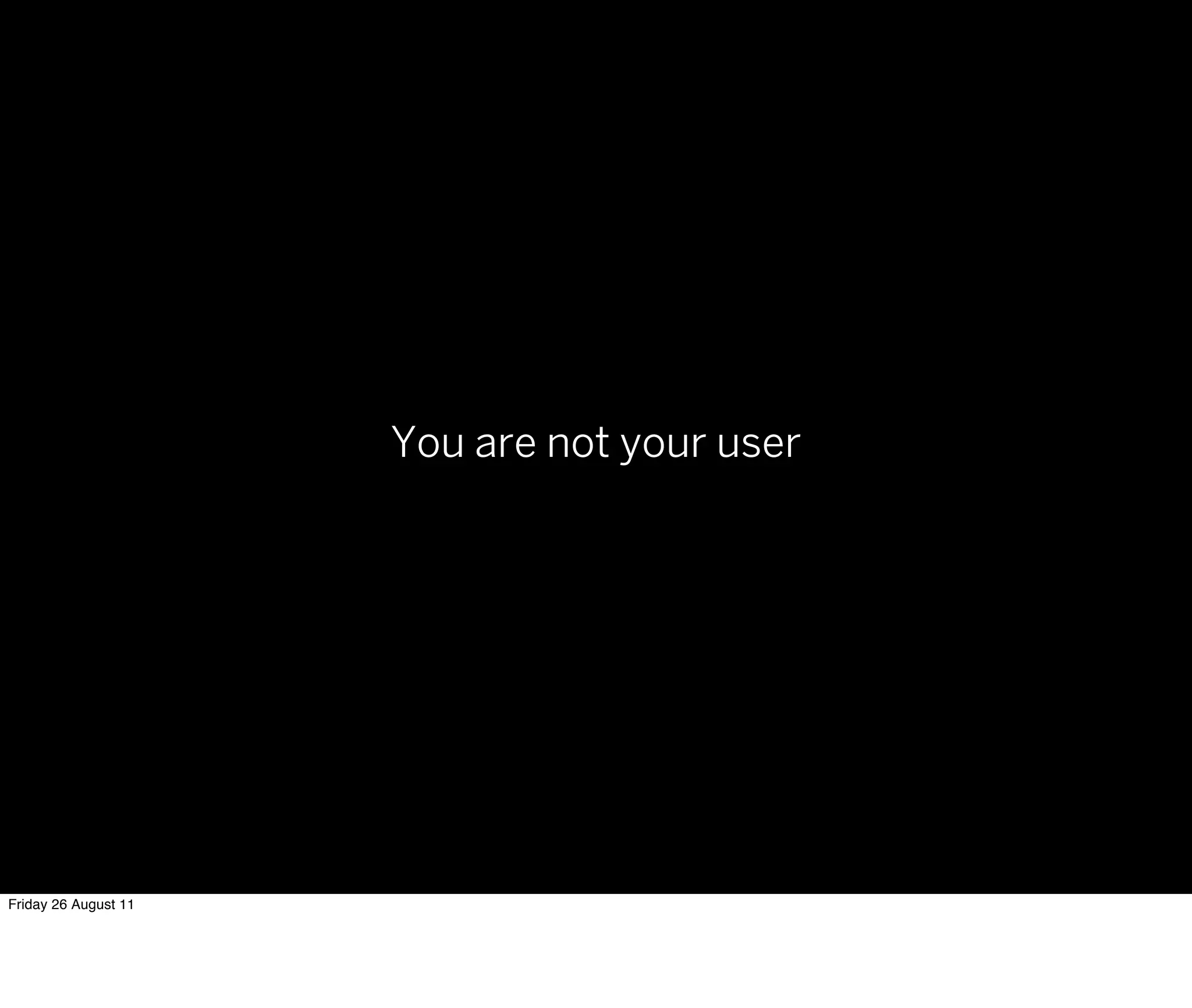 You are not your user




Friday 26 August 11
 