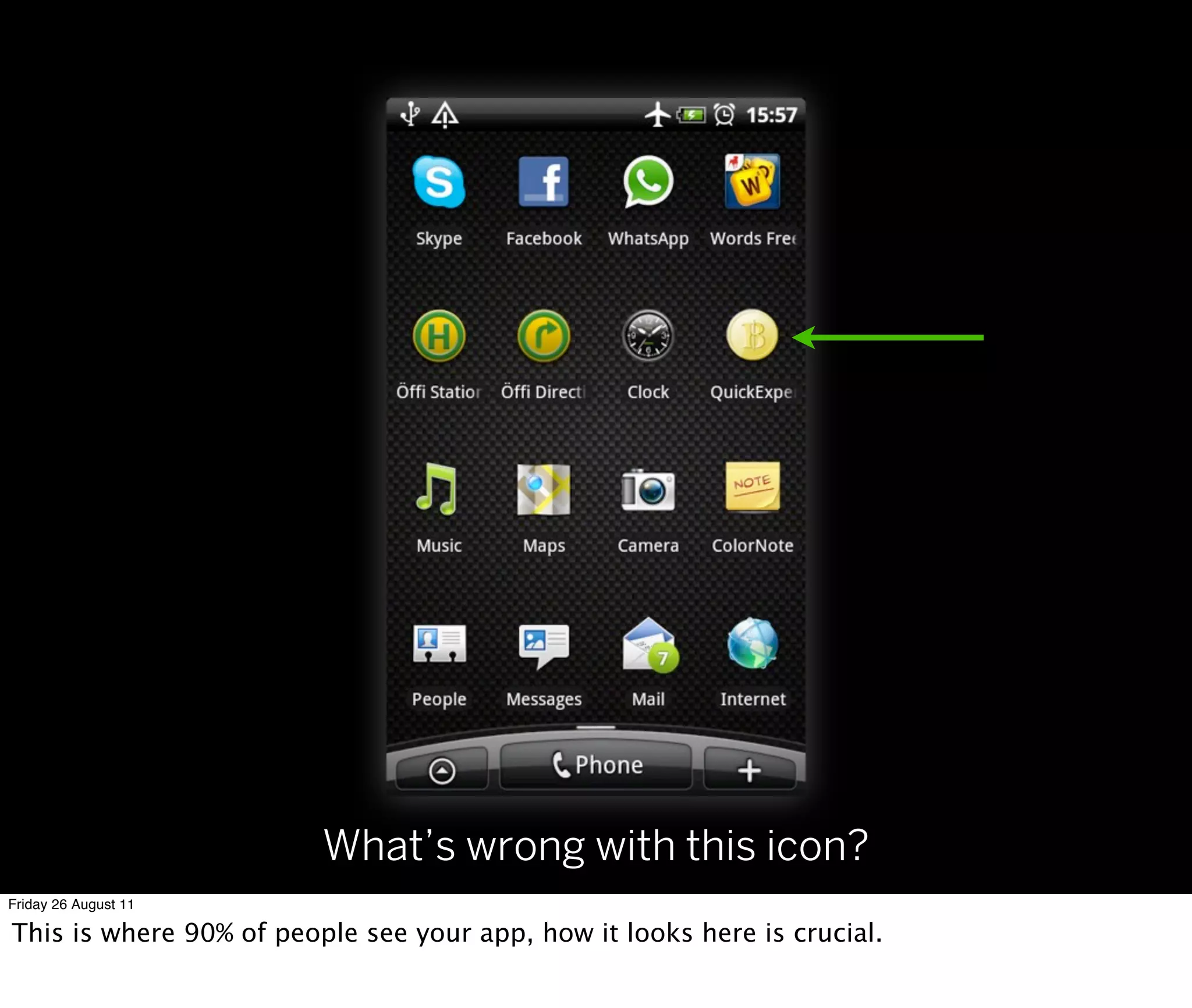 What’s wrong with this icon?
Friday 26 August 11

This is where 90% of people see your app, how it looks here is crucial.
 
