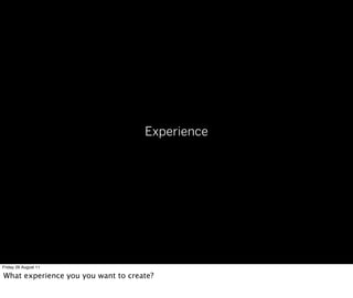Experience




Friday 26 August 11

What experience you you want to create?
 