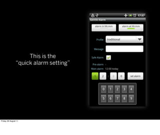 This is the
                “quick alarm setting”




Friday 26 August 11
 