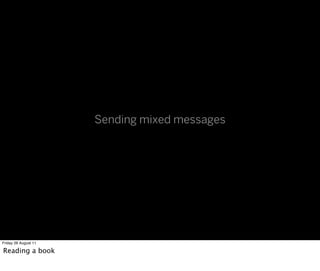 Sending mixed messages




Friday 26 August 11

Reading a book
 