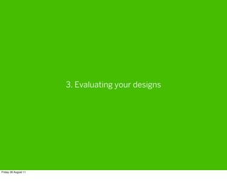 3. Evaluating your designs




Friday 26 August 11
 