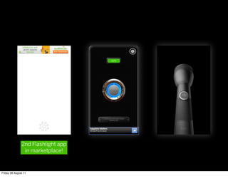 2nd Flashlight app
                in marketplace!



Friday 26 August 11
 
