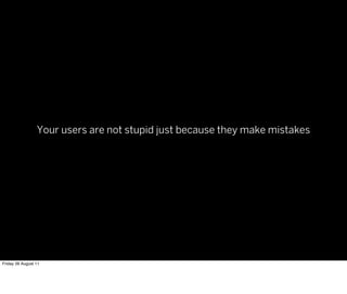 Your users are not stupid just because they make mistakes




Friday 26 August 11
 