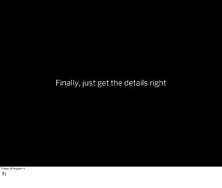 Finally, just get the details right




Friday 26 August 11

Fi
 