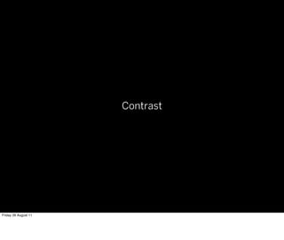 Contrast




Friday 26 August 11
 