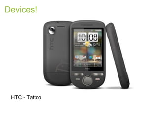 Devices!




 HTC - Tattoo
 
