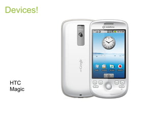 Devices!




 HTC
 Magic
 