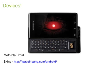 Devices!




Motorola Droid

Skins - http://teavuihuang.com/android/
 