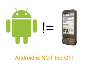 !=
Android is NOT the G1!
 