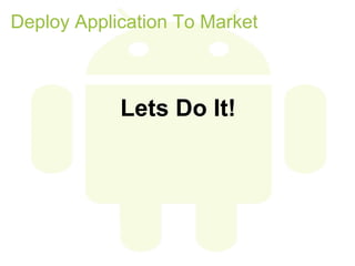 Deploy Application To Market



            Lets Do It!
 
