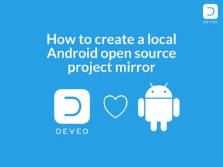 How to create a local
Android open source
project mirror
 