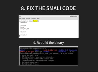 8. FIX THE SMALI CODE 
9. Rebuild the binary 
 