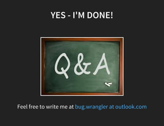 YES - I'M DONE!
Feel free to write me at bug.wrangler at outlook.com
 
