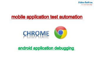 mobile application test automation 
android application debugging 
Video Tuition Let’s share knowledge  