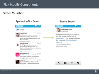 Flex Mobile Components

  Screen Metaphor

                             Application First Screen   Second Screen




© 2011 Adobe Systems Incorporated.
 