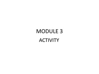 MODULE 3
ACTIVITY
 