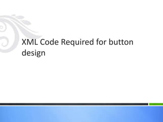 XML Code Required for button
design

 