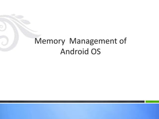 Memory Management of
Android OS

 
