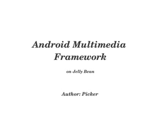 Android Multimedia 
    Framework
      on Jelly Bean




     Author: Picker
 