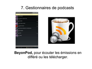7. Gestionnaires de podcasts




BeyonPod, pour écouter les émissions en
      différé ou les télécharger.
 