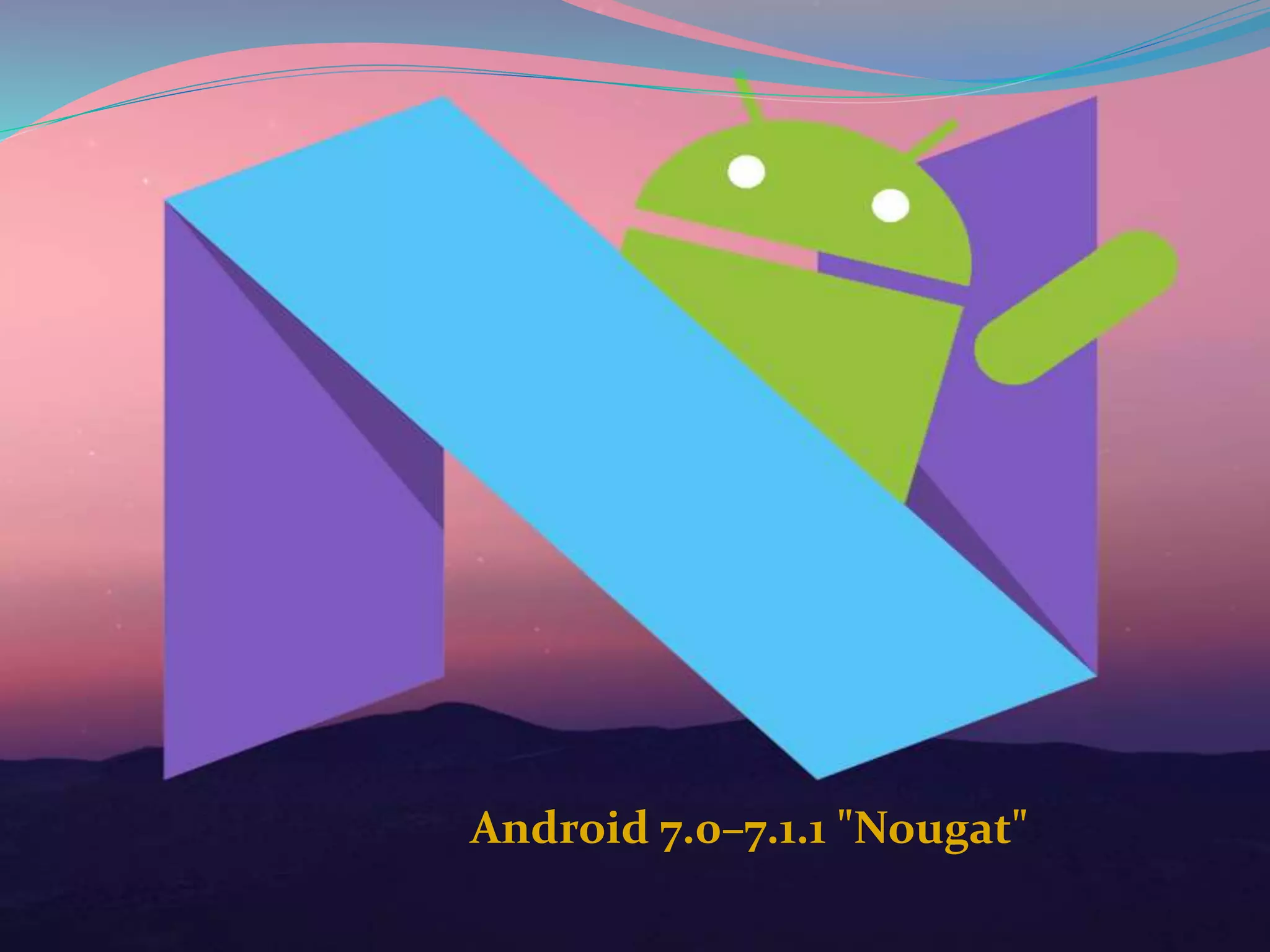 Android 7.0–7.1.1 "Nougat"