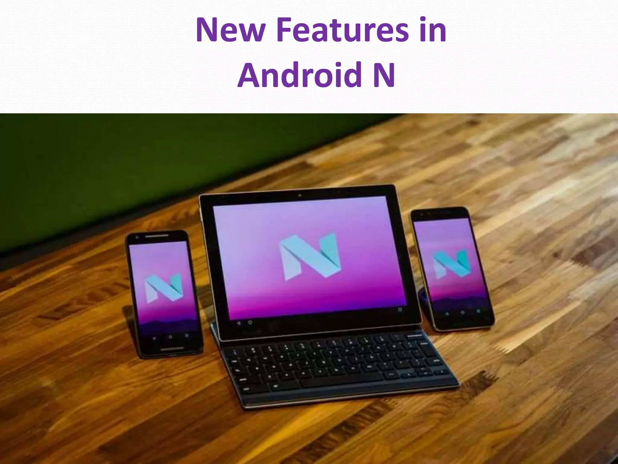 New Features in
Android N