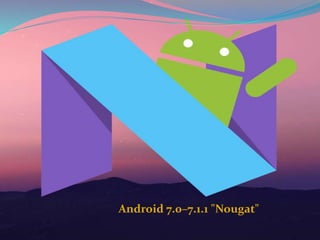 Android 7.0–7.1.1 "Nougat"
 