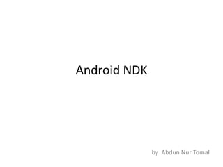 Android NDK




              by Abdun Nur Tomal
 