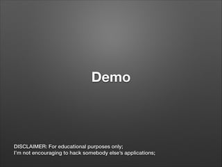 Demo

DISCLAIMER: For educational purposes only;
I’m not encouraging to hack somebody else’s applications;

 