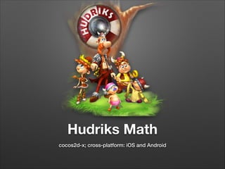 Hudriks Math
cocos2d-x; cross-platform: iOS and Android

 