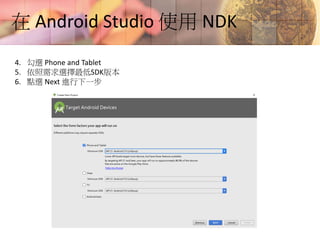 在 Android Studio 使用 NDK
4. 勾選 Phone and Tablet
5. 依照需求選擇最低SDK版本
6. 點選 Next 進行下一步
 