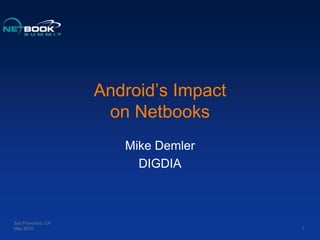 Android’s Impact on Netbooks Mike Demler DIGDIA San Francisco, CA May 2010 1 