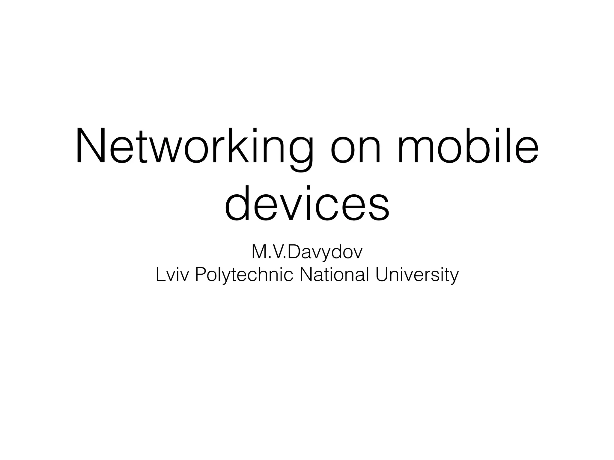 Networking on mobile
devices
M.V.Davydov
Lviv Polytechnic National University
 