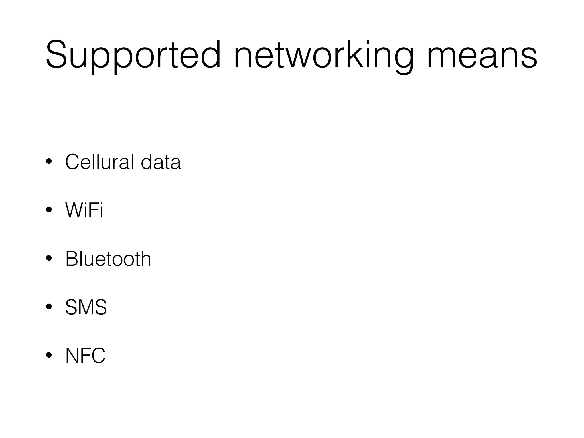 Supported networking means
• Cellural data
• WiFi
• Bluetooth
• SMS
• NFC
 