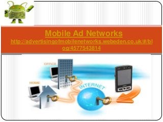 Mobile Ad Networks
http://advertisingofmobilenetworks.webeden.co.uk/#/bl
og/4577543814
 