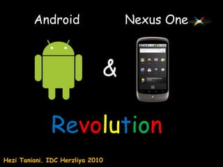 Android Nexus One & Revolution HeziTaniani.IDC Herzliya 2010  