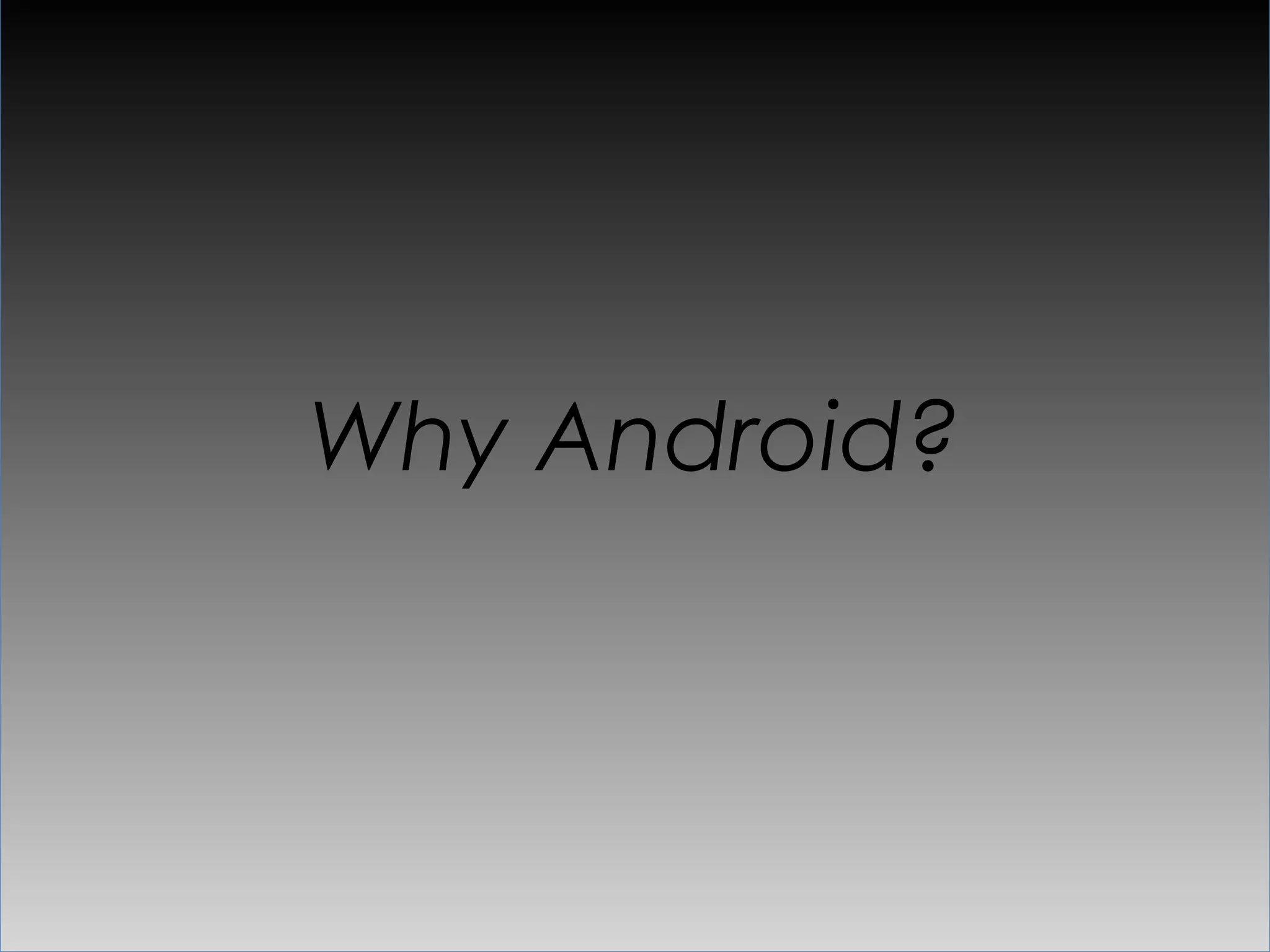 Why Android?
 