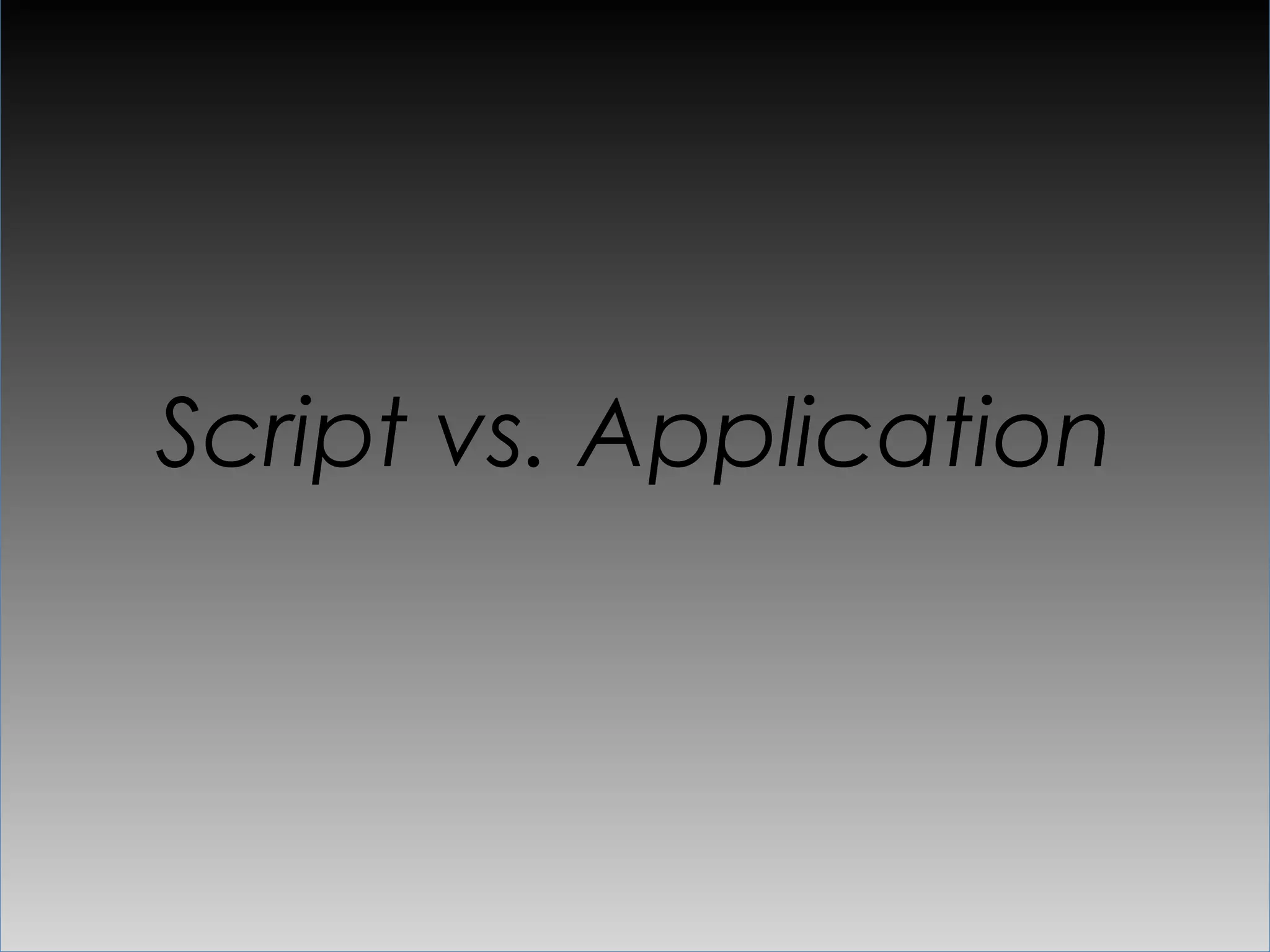 Script vs. Application
 