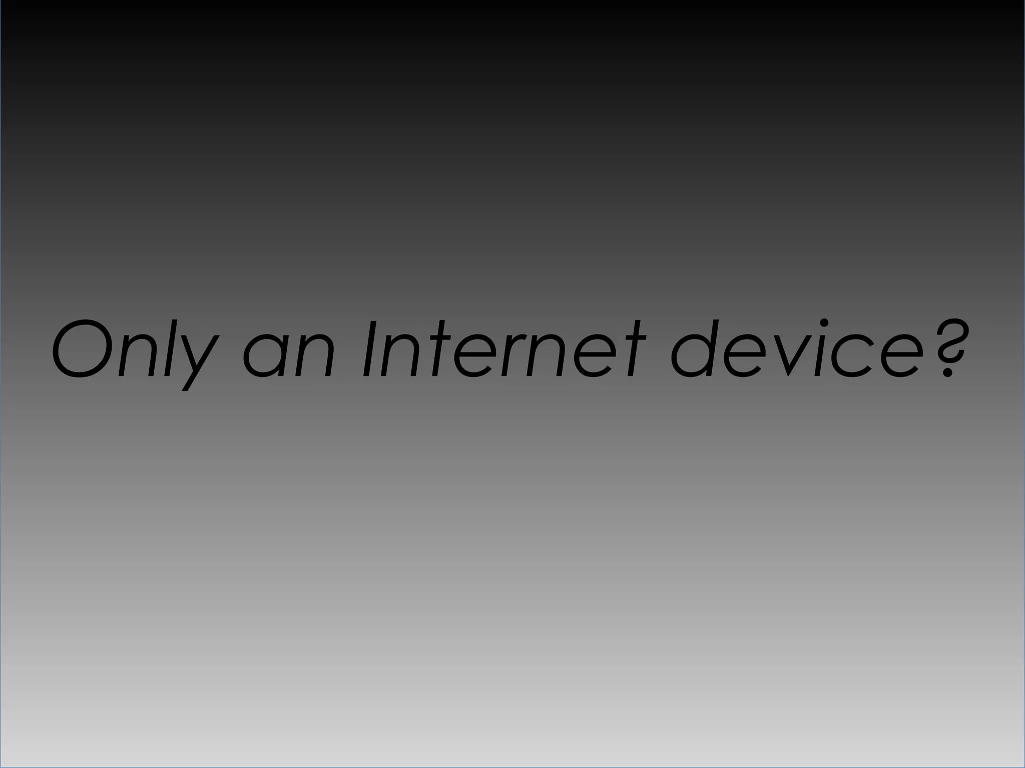 Only an Internet device?
 