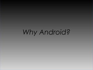 Why Android?
 