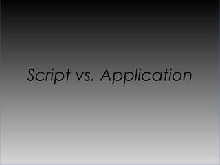 Script vs. Application
 