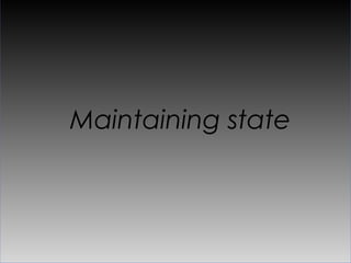 Maintaining state
 