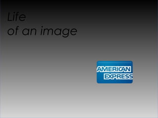 Life
of an image
 