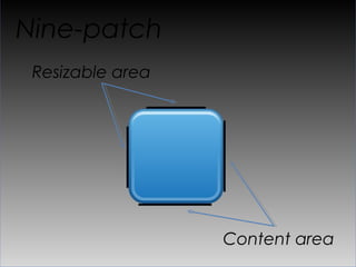 Nine patch
 •  Buttons
 •  Backgrounds
 