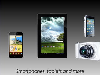 Smartphones, tablets and more
 