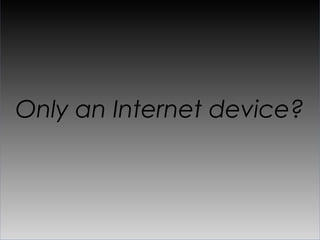 Only an Internet device?
 