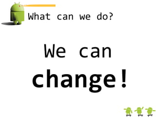 What can we do?


  We can
change!
 