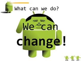 What can we do?


  We can
change!
 